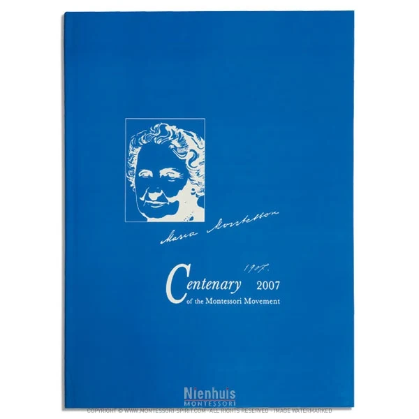 Maria Montessori 100 Years: 1907 - 2007 Centenary Of The Montessori Movement